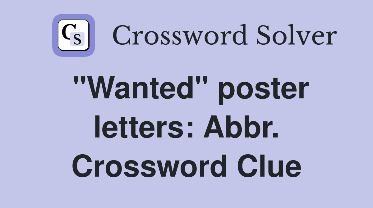 "Wanted" poster letters Abbr. Crossword Clue Answers Crossword Solver